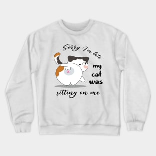 Sorry I'm late my cat was sitting on me Crewneck Sweatshirt